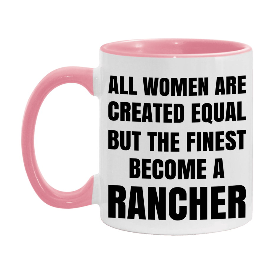 Funny Rancher Coffee Mug | "All Women Are Created Equal But The Finest Become A Rancher