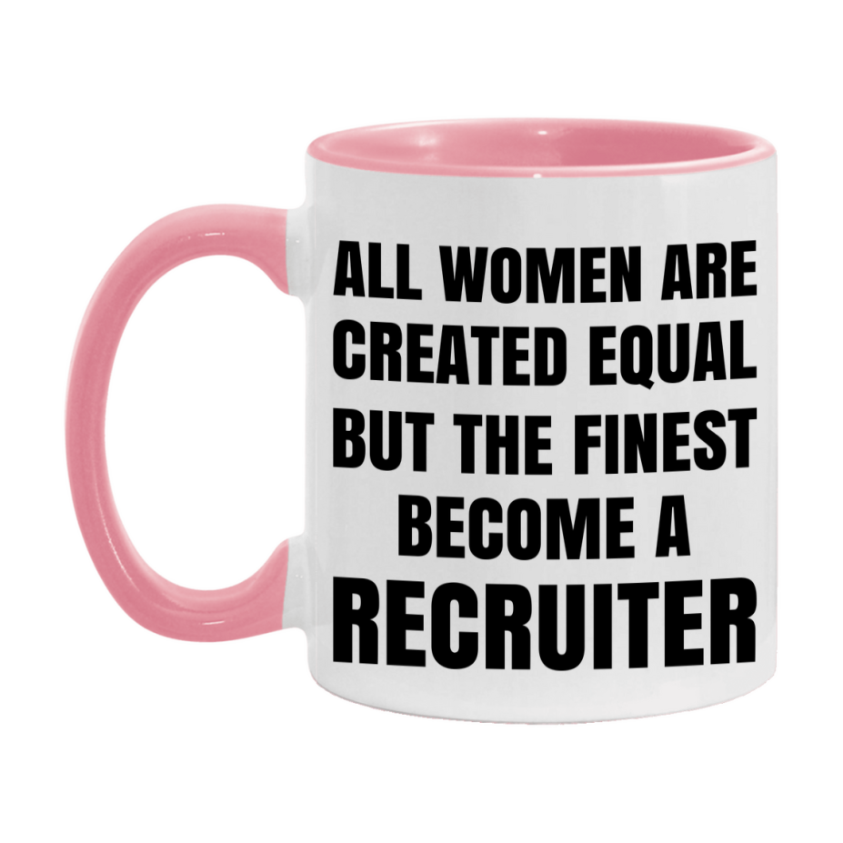 Funny Recruiter Coffee Mug | "All Women Are Created Equal But The Finest Become A Recruiter