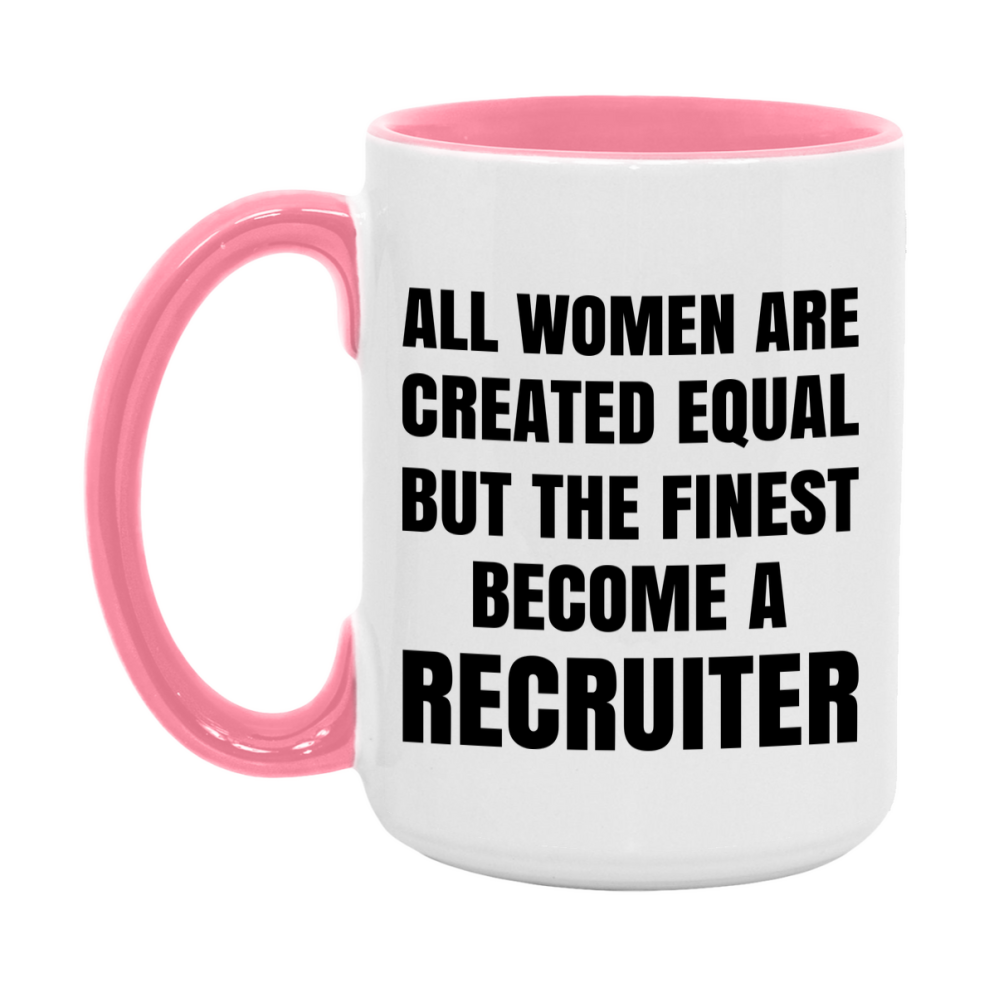 Funny Recruiter Coffee Mug | "All Women Are Created Equal But The Finest Become A Recruiter