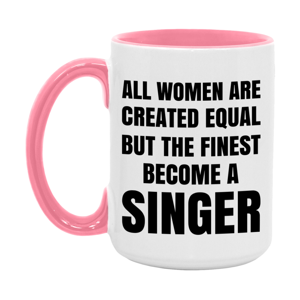 Funny Singer Coffee Mug | "All Women Are Created Equal But The Finest Become A Singer