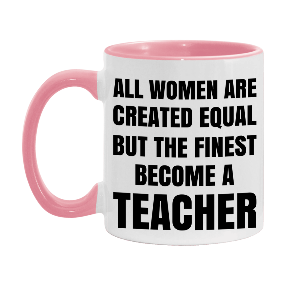 Funny Teacher Coffee Mug | "All Women Are Created Equal But The Finest Become A Teacher