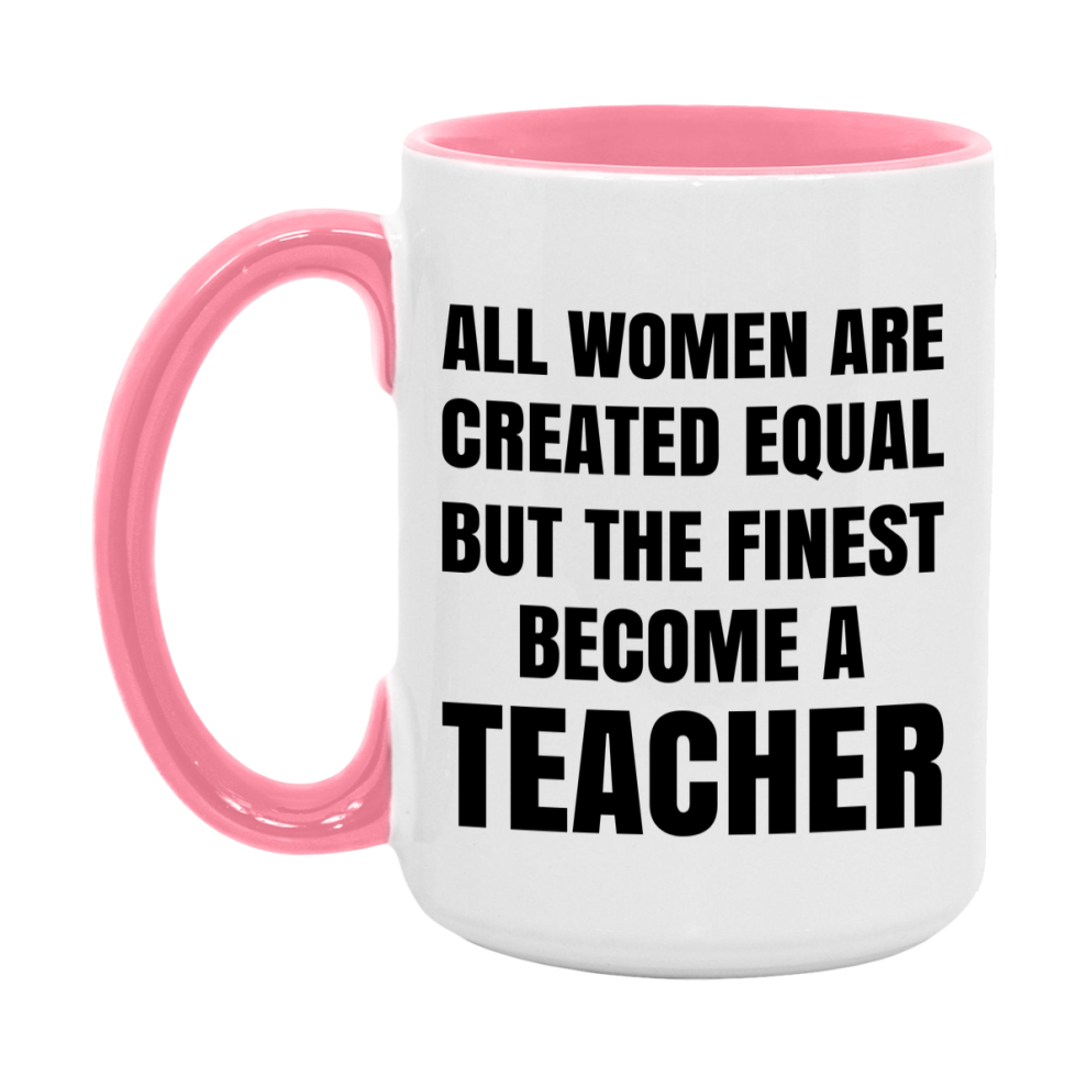 Funny Teacher Coffee Mug | "All Women Are Created Equal But The Finest Become A Teacher