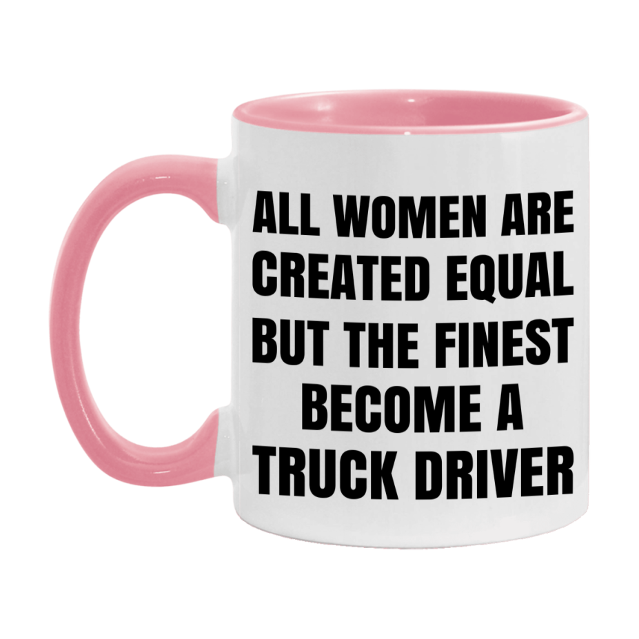Funny Truck Driver Coffee Mug | "All Women Are Created Equal But The Finest Become A Truck Driver