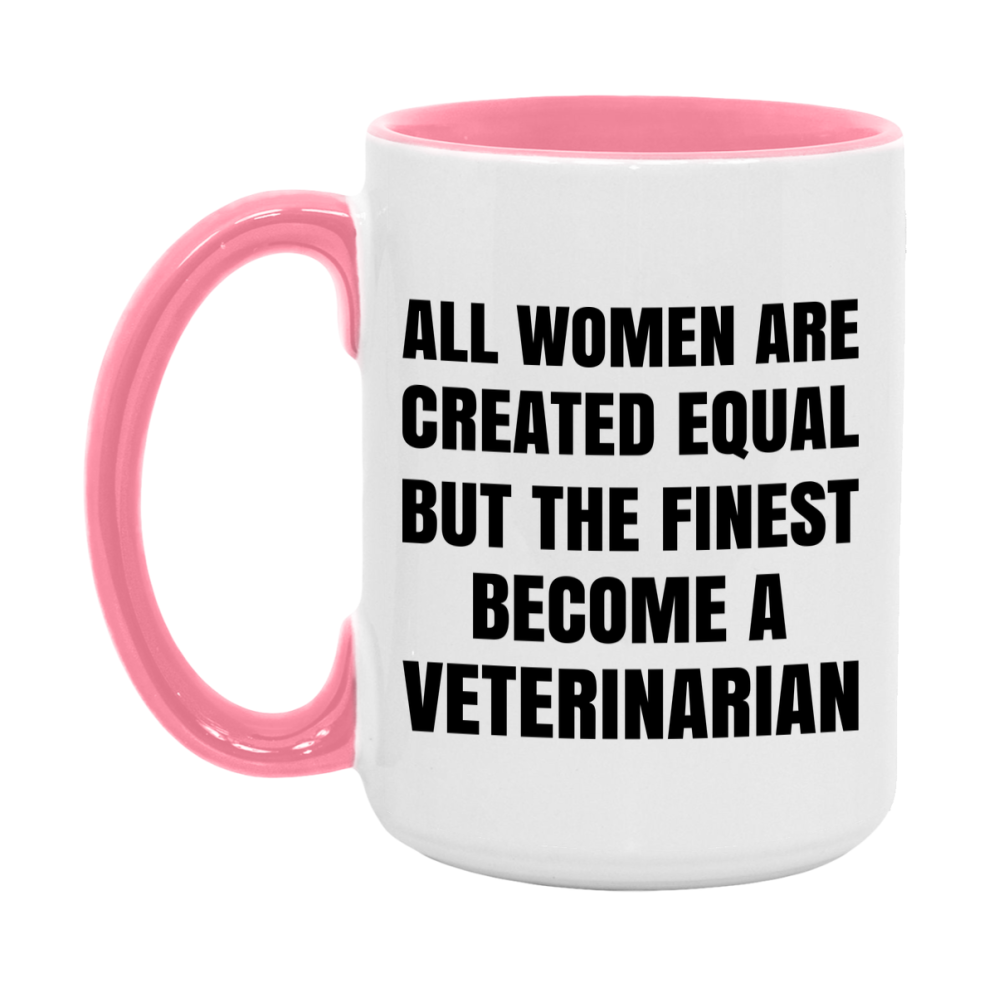 Funny Veterinarian Coffee Mug | "All Women Are Created Equal But The Finest Become A Veterinarian