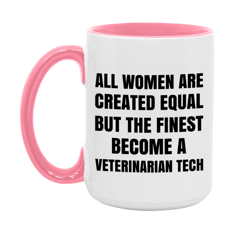 Funny Veterinarian Tech Coffee Mug | "All Women Are Created Equal But The Finest Become A Veterinarian Tech