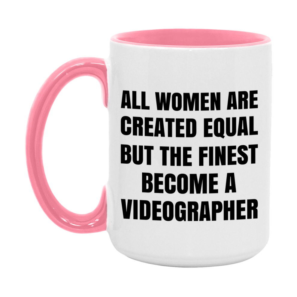 Funny Videographer Coffee Mug | "All Women Are Created Equal But The Finest Become A Videographer