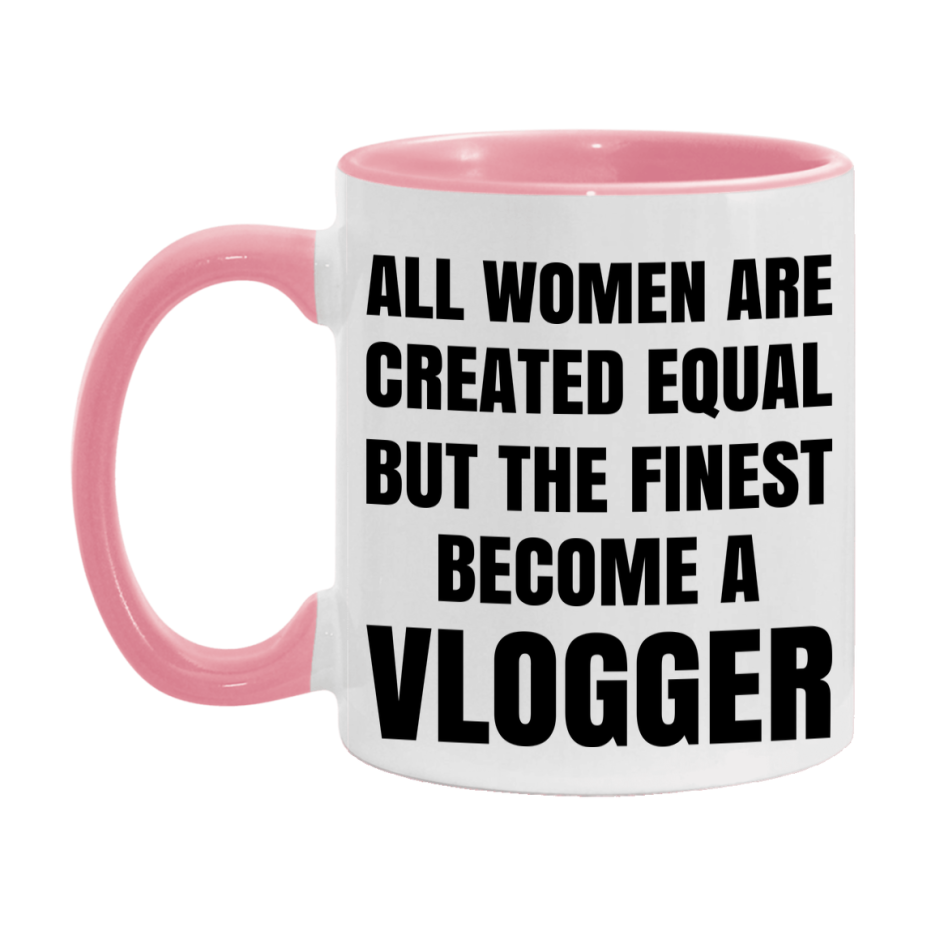 Funny Vlogger Coffee Mug | "All Women Are Created Equal But The Finest Become A Vlogger