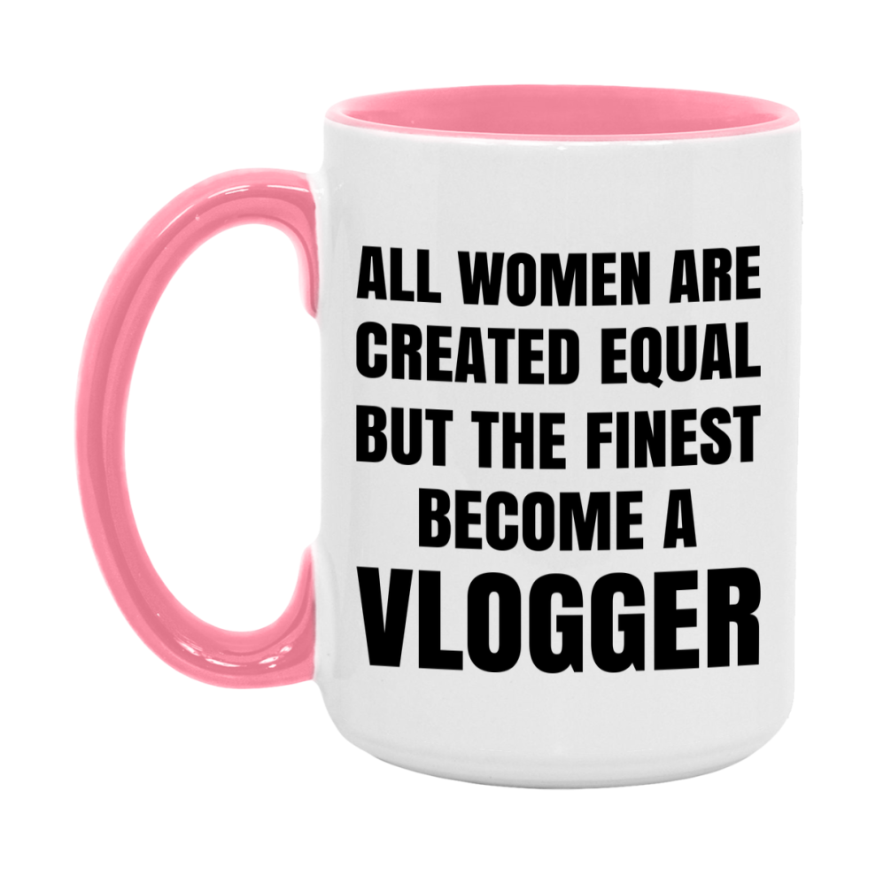 Funny Vlogger Coffee Mug | "All Women Are Created Equal But The Finest Become A Vlogger
