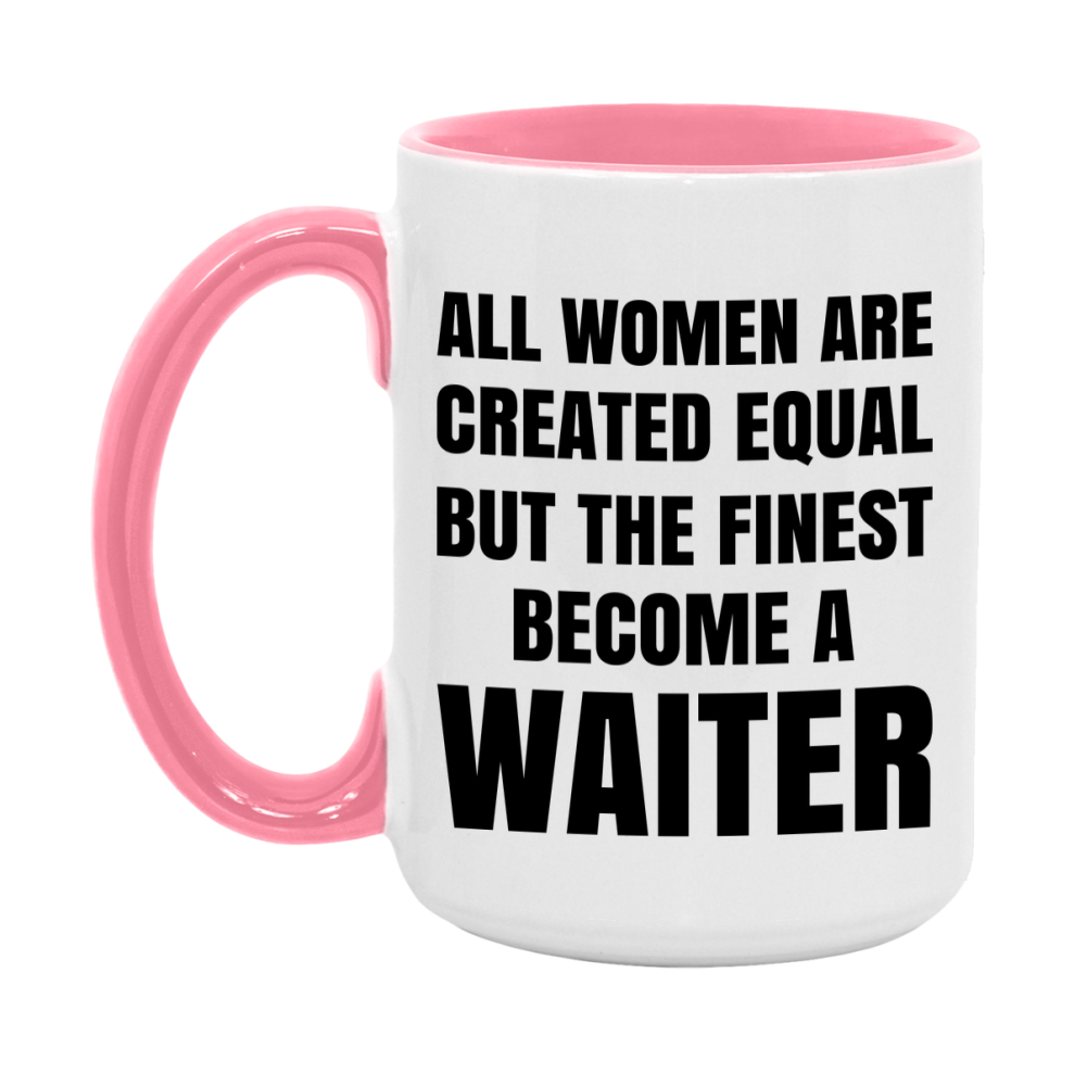 Funny Waiter Coffee Mug | "All Women Are Created Equal But The Finest Become A Waiter
