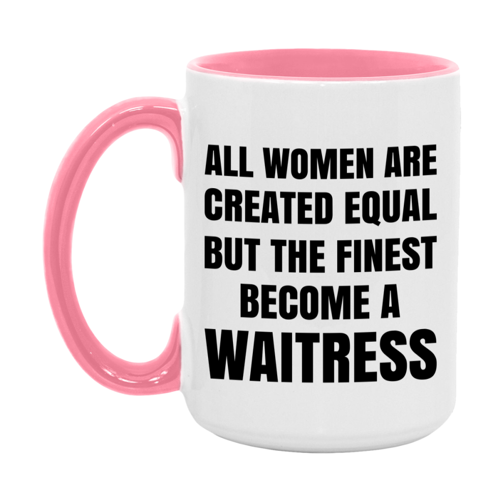 Funny Waitress Coffee Mug | "All Women Are Created Equal But The Finest Become A Waitress