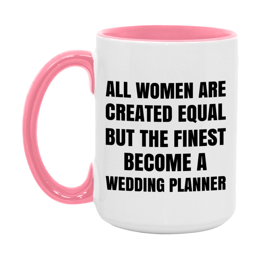 Funny Wedding Planner Coffee Mug | "All Women Are Created Equal But The Finest Become A Wedding Planner
