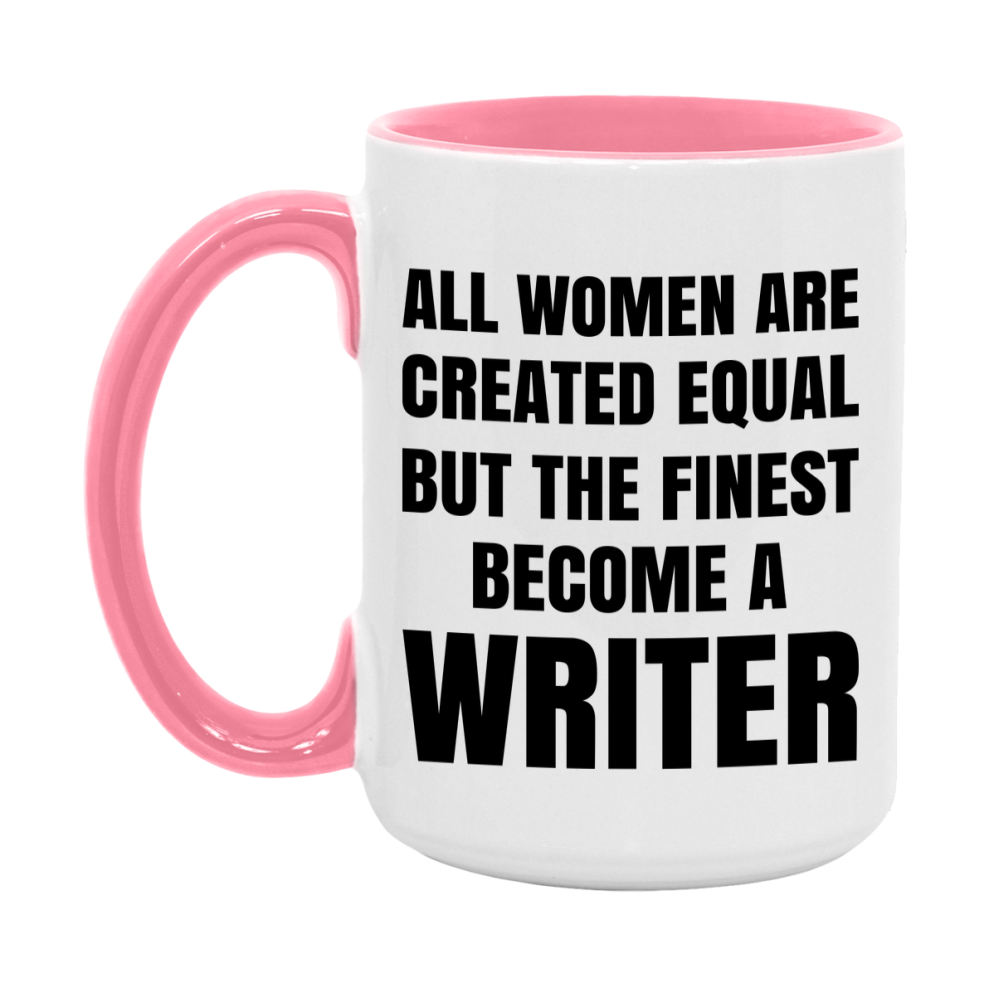 Funny Writer Coffee Mug | "All Women Are Created Equal But The Finest Become A Writer