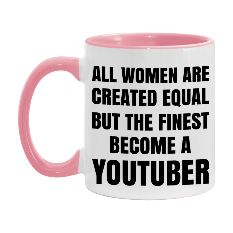 Funny Youtuber Coffee Mug | "All Women Are Created Equal But The Finest Become A Youtuber