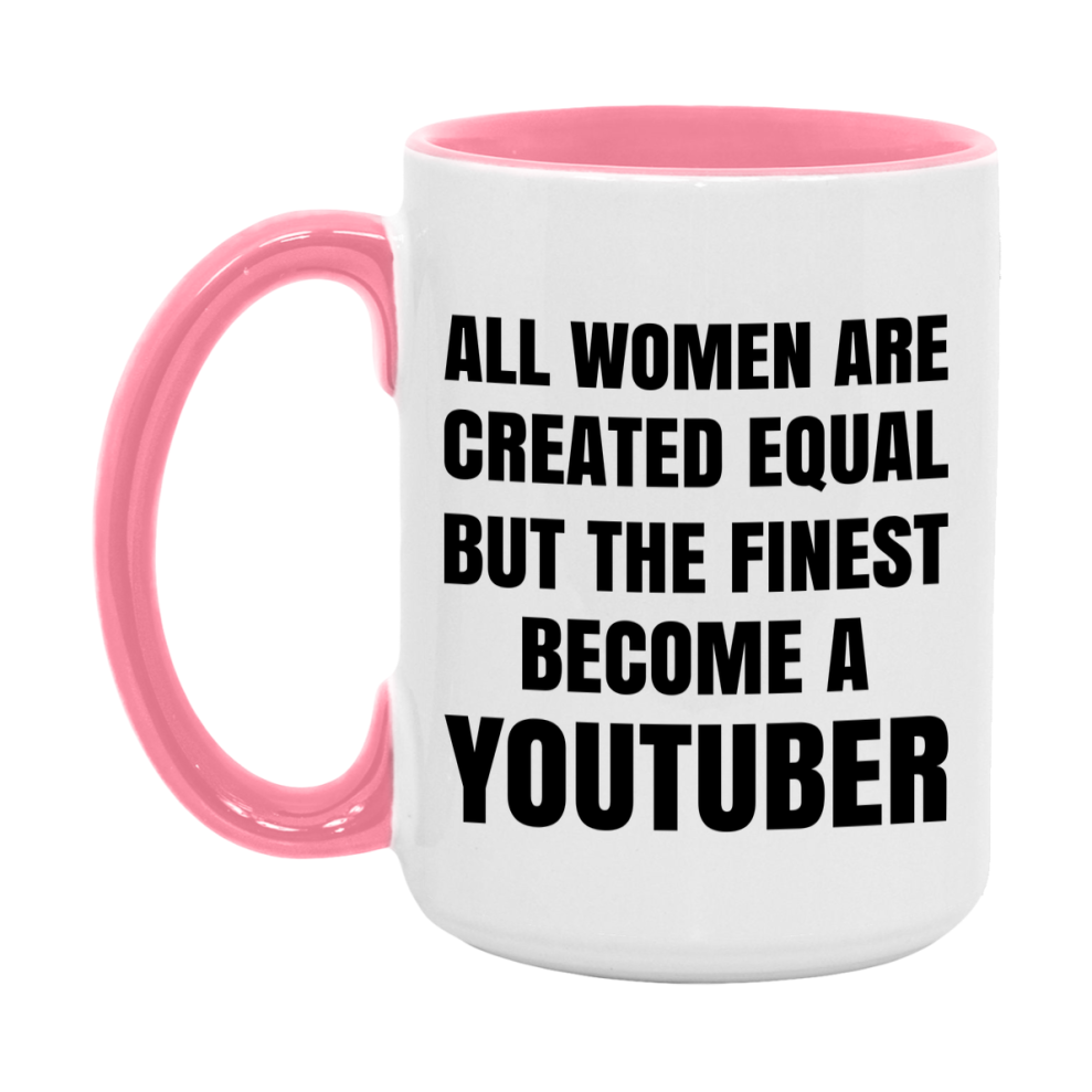 Funny Youtuber Coffee Mug | "All Women Are Created Equal But The Finest Become A Youtuber