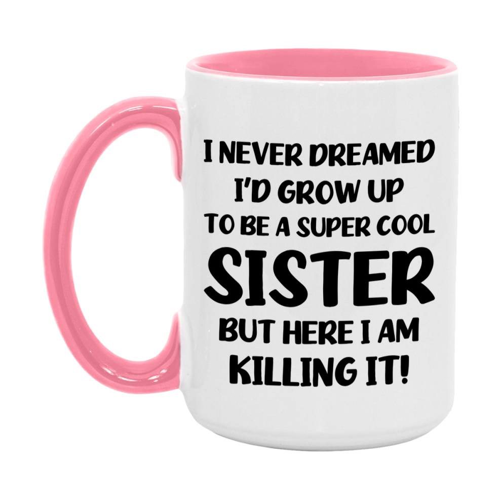 Funny Sister Mug - "I Never Dreamed I'd Grow Up To Be A Super Cool Sister" - White Ceramic Coffee Cup (11Oz Or 15Oz