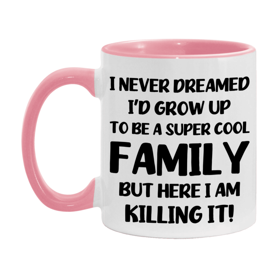 Funny Family Mug - "I Never Dreamed I'd Grow Up To Be A Super Cool Family" - White Ceramic Coffee Cup (11Oz Or 15Oz