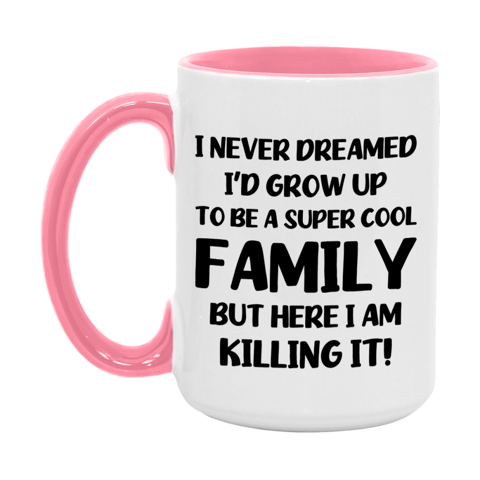 Funny Family Mug - "I Never Dreamed I'd Grow Up To Be A Super Cool Family" - White Ceramic Coffee Cup (11Oz Or 15Oz