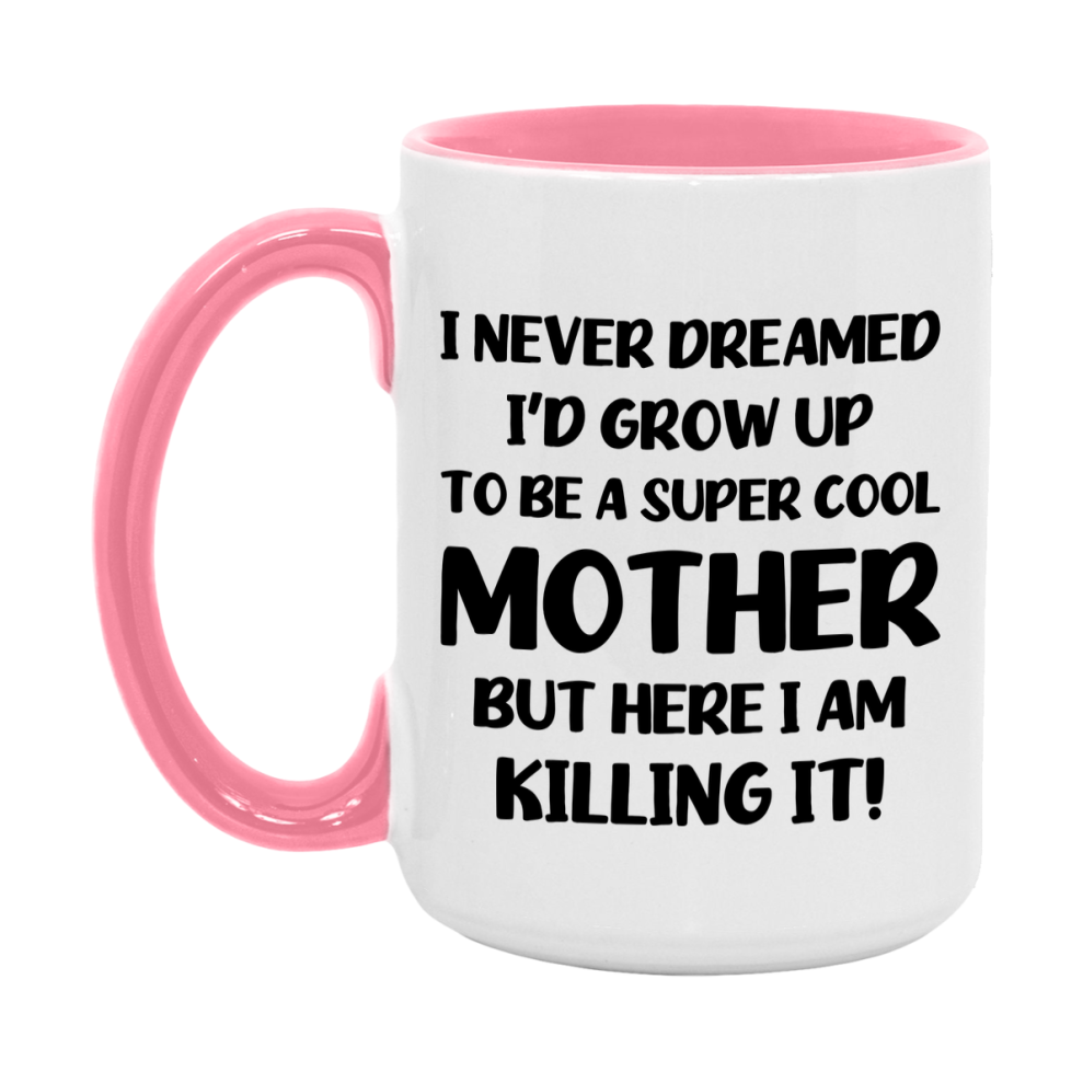 Funny Mother Mug - "I Never Dreamed I'd Grow Up To Be A Super Cool Mother" - White Ceramic Coffee Cup (11Oz Or 15Oz