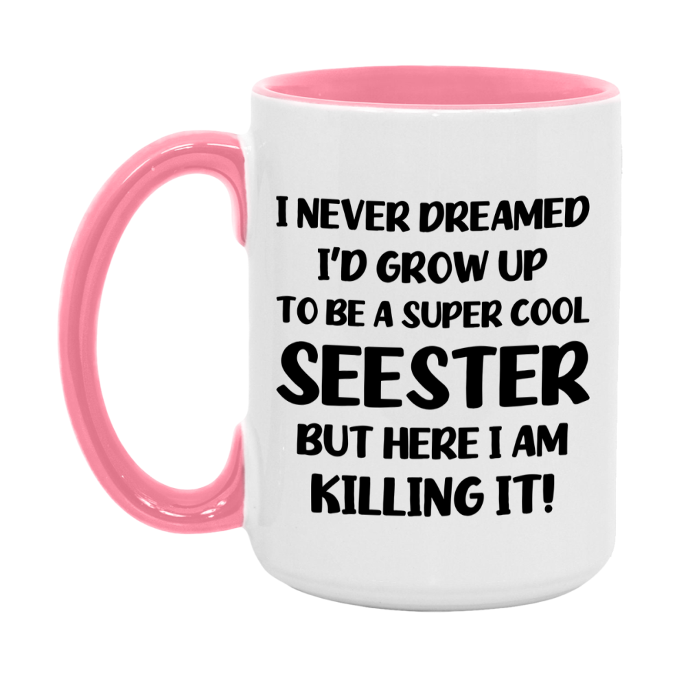 Funny Seester Mug - "I Never Dreamed I'd Grow Up To Be A Super Cool Seester" - White Ceramic Coffee Cup (11Oz Or 15Oz