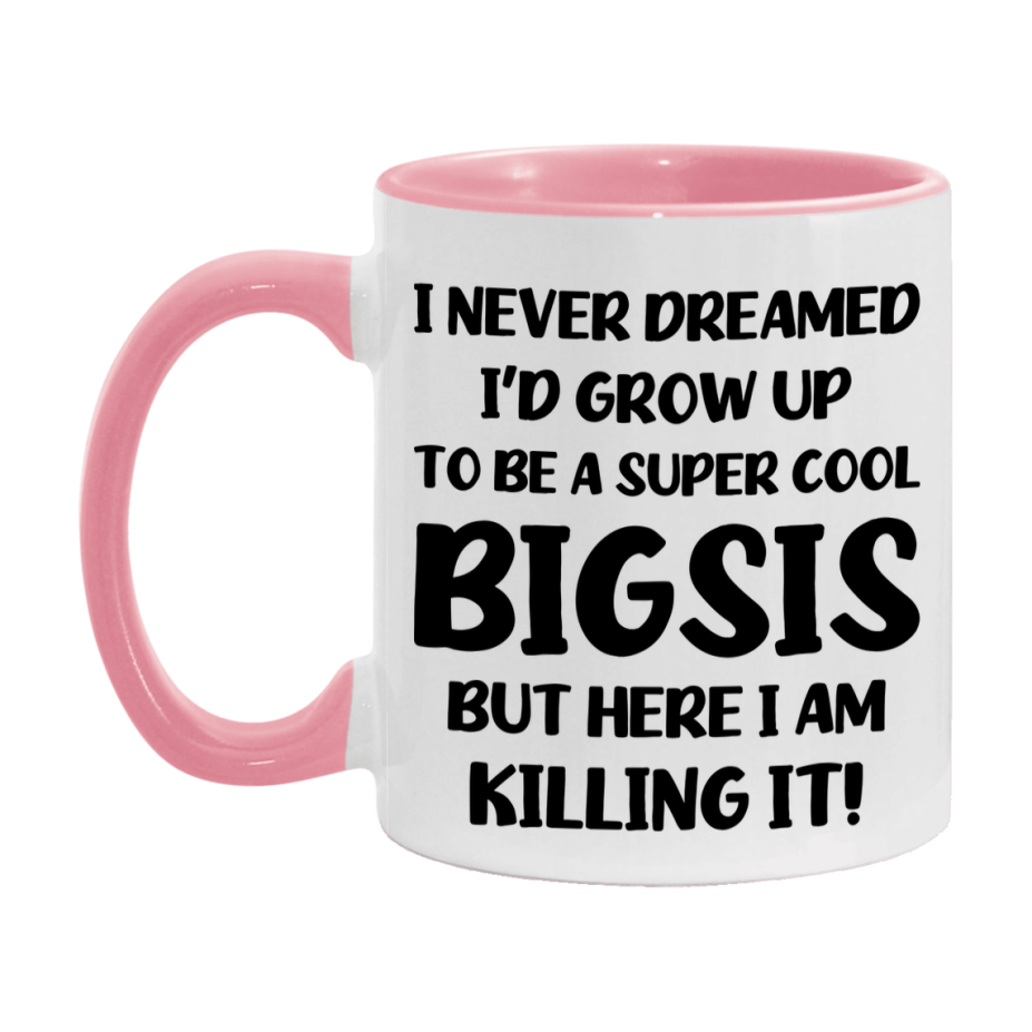 Funny Bigsis Mug - "I Never Dreamed I'd Grow Up To Be A Super Cool Bigsis" - White Ceramic Coffee Cup (11Oz Or 15Oz
