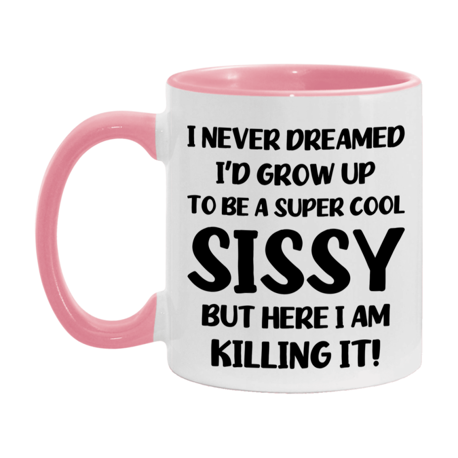 Funny Sissy Mug - "I Never Dreamed I'd Grow Up To Be A Super Cool Sissy" - White Ceramic Coffee Cup (11Oz Or 15Oz