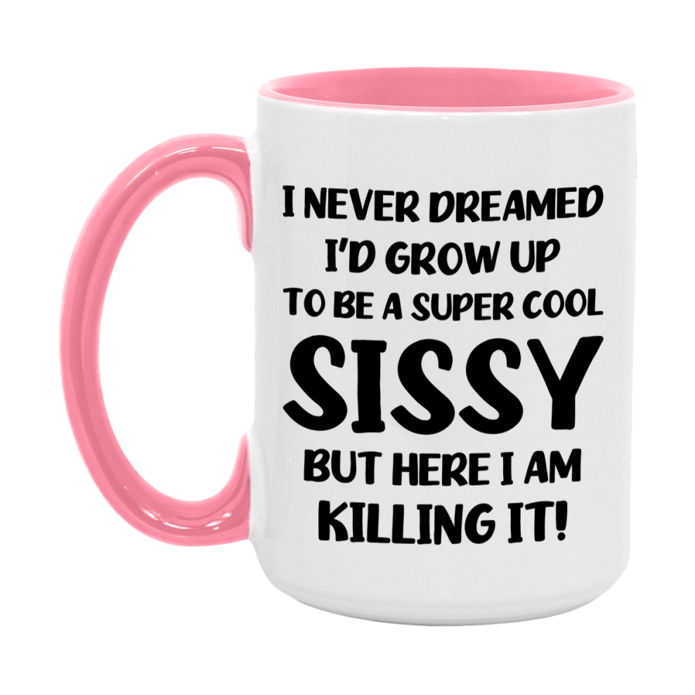 Funny Sissy Mug - "I Never Dreamed I'd Grow Up To Be A Super Cool Sissy" - White Ceramic Coffee Cup (11Oz Or 15Oz