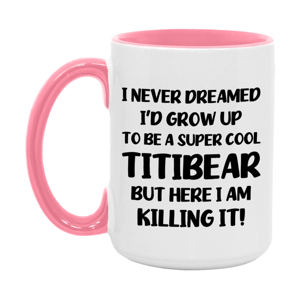 Funny Titibear Mug - "I Never Dreamed I'd Grow Up To Be A Super Cool Titibear" - White Ceramic Coffee Cup (11Oz Or 15Oz