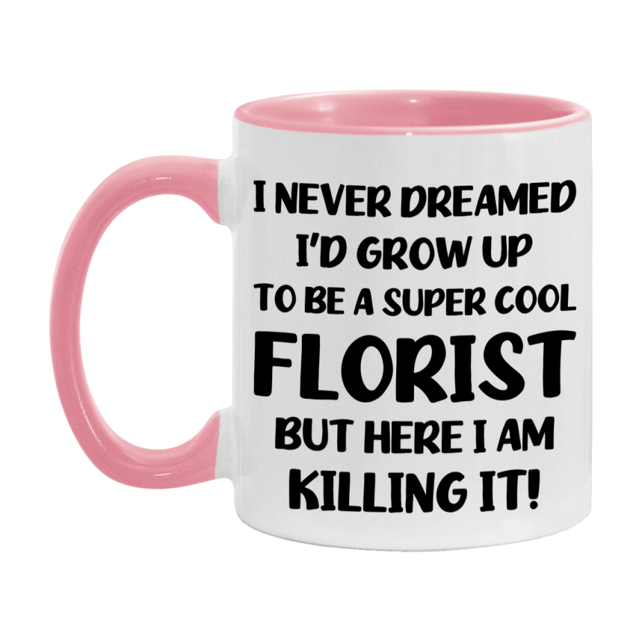 Funny Florist Mug - "I Never Dreamed I'd Grow Up To Be A Super Cool Florist" - 11Oz Or 15Oz Ceramic Coffee Cup