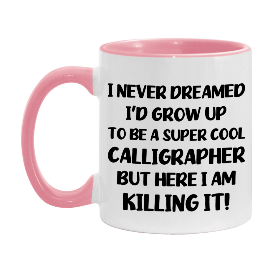 Funny Calligrapher Mug - "I Never Dreamed I'd Grow Up To Be A Super Cool Calligrapher" - 11Oz Or 15Oz Ceramic Coffee Cup