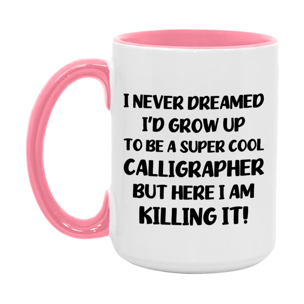 Funny Calligrapher Mug - "I Never Dreamed I'd Grow Up To Be A Super Cool Calligrapher" - 11Oz Or 15Oz Ceramic Coffee Cup