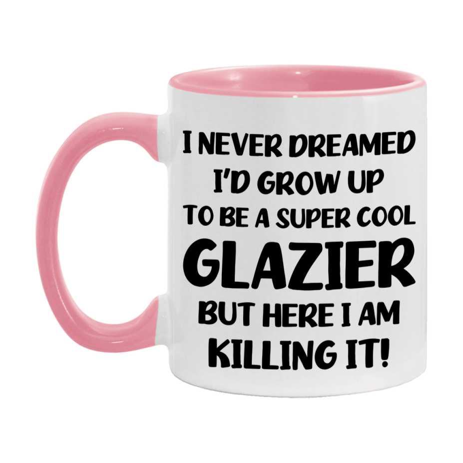 Funny Glazier Mug - "I Never Dreamed I'd Grow Up To Be A Super Cool Glazier" - 11Oz Or 15Oz Ceramic Coffee Cup