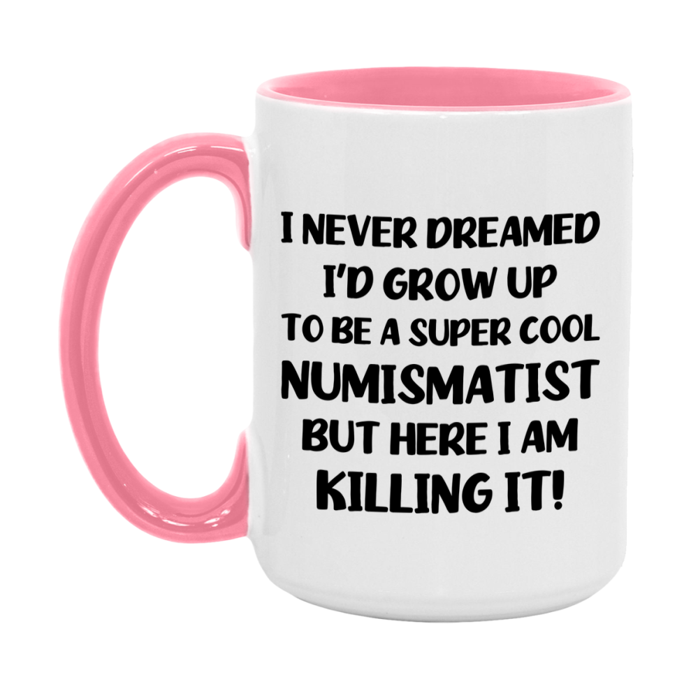 Funny Numismatist Mug - "I Never Dreamed I'd Grow Up To Be A Super Cool Numismatist" - 11Oz Or 15Oz Ceramic Coffee Cup
