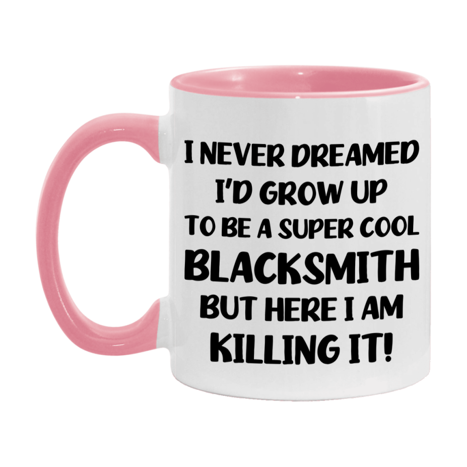Funny Blacksmith Mug - "I Never Dreamed I'd Grow Up To Be A Super Cool Blacksmith" - 11Oz Or 15Oz Ceramic Coffee Cup