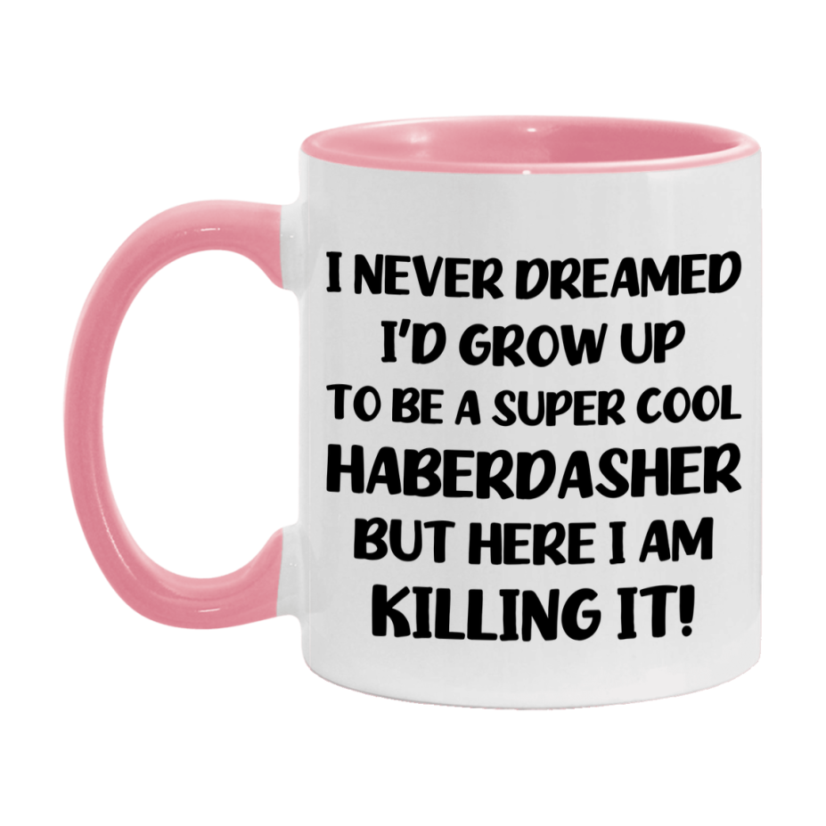 Funny Haberdasher Mug - "I Never Dreamed I'd Grow Up To Be A Super Cool Haberdasher" - 11Oz Or 15Oz Ceramic Coffee Cup