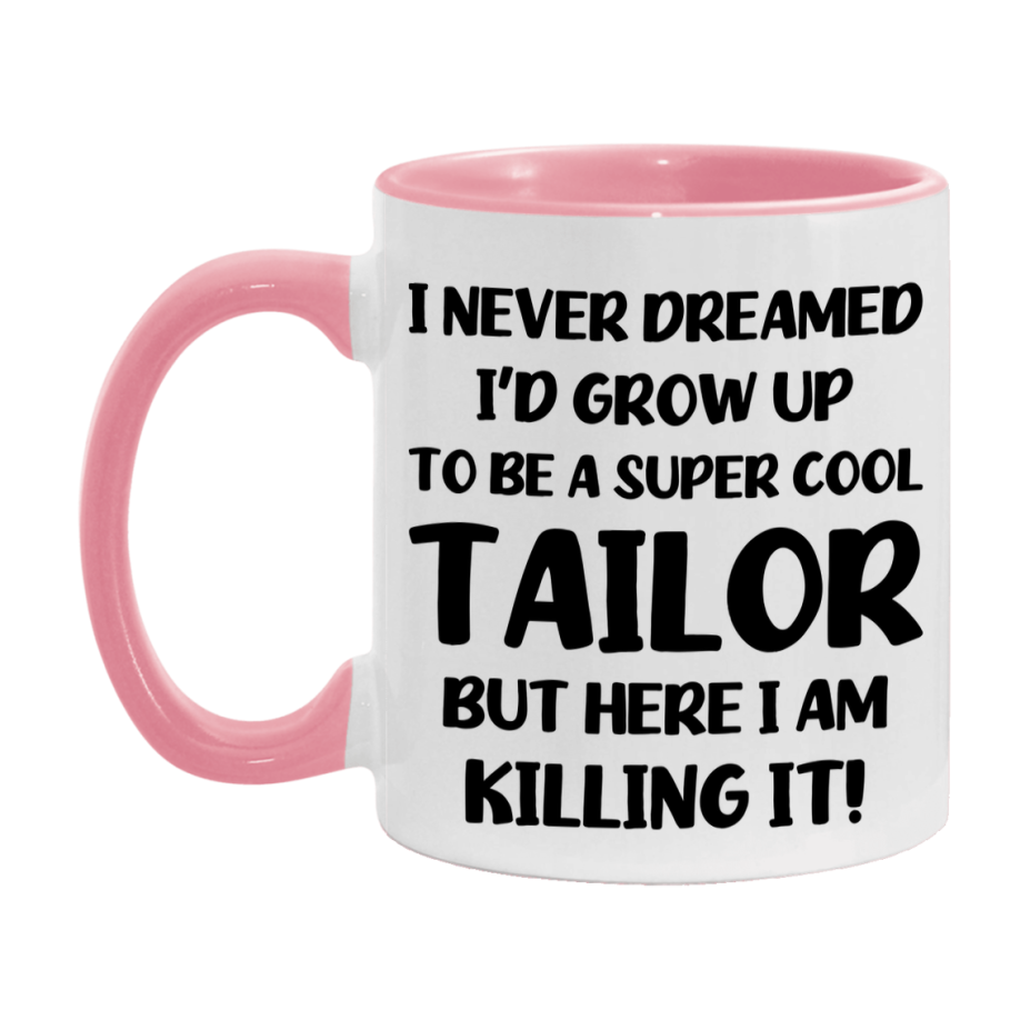 Funny Tailor Mug - "I Never Dreamed I'd Grow Up To Be A Super Cool Tailor" - 11Oz Or 15Oz Ceramic Coffee Cup