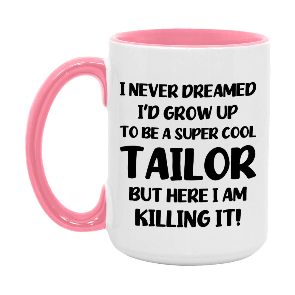 Funny Tailor Mug - "I Never Dreamed I'd Grow Up To Be A Super Cool Tailor" - 11Oz Or 15Oz Ceramic Coffee Cup