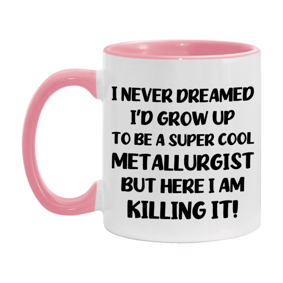 Funny Metallurgist Mug - "I Never Dreamed I'd Grow Up To Be A Super Cool Metallurgist" - 11Oz Or 15Oz Ceramic Coffee Cup