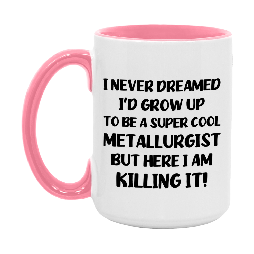 Funny Metallurgist Mug - "I Never Dreamed I'd Grow Up To Be A Super Cool Metallurgist" - 11Oz Or 15Oz Ceramic Coffee Cup