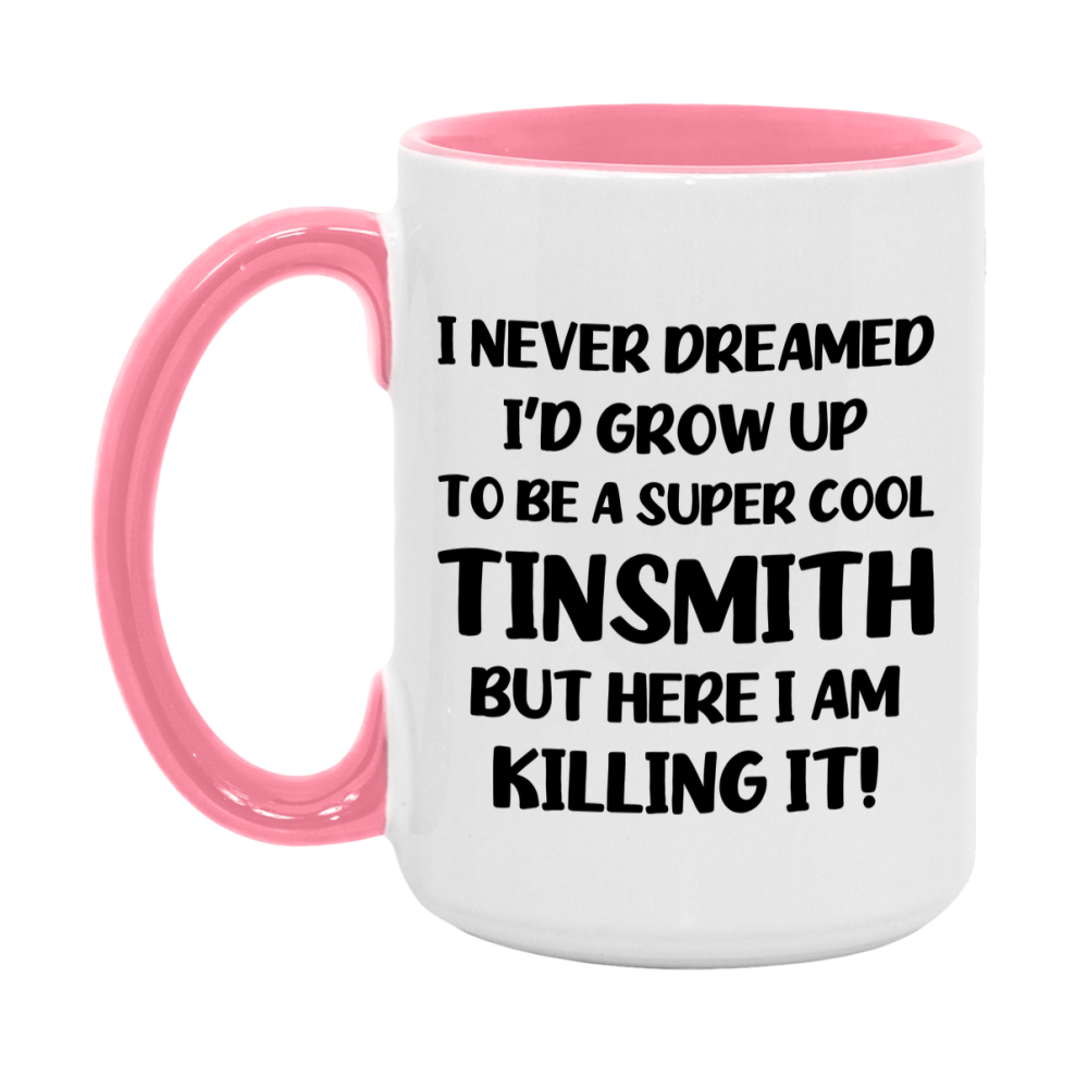Funny Tinsmith Mug - "I Never Dreamed I'd Grow Up To Be A Super Cool Tinsmith" - 11Oz Or 15Oz Ceramic Coffee Cup