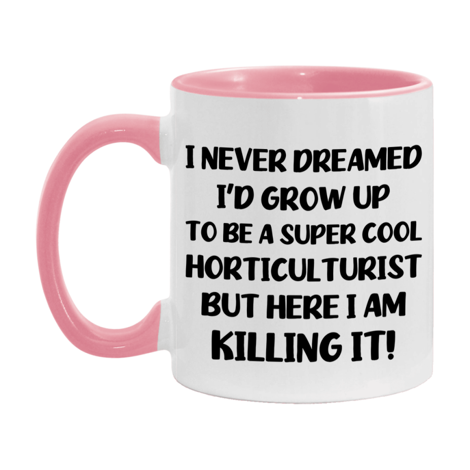 Funny Horticulturist Mug - "I Never Dreamed I'd Grow Up To Be A Super Cool Horticulturist" - 11Oz Or 15Oz Ceramic Coffee Cup