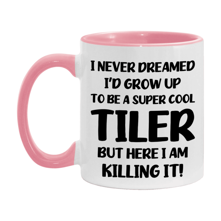 Funny Tiler Mug - "I Never Dreamed I'd Grow Up To Be A Super Cool Tiler" - 11Oz Or 15Oz Ceramic Coffee Cup