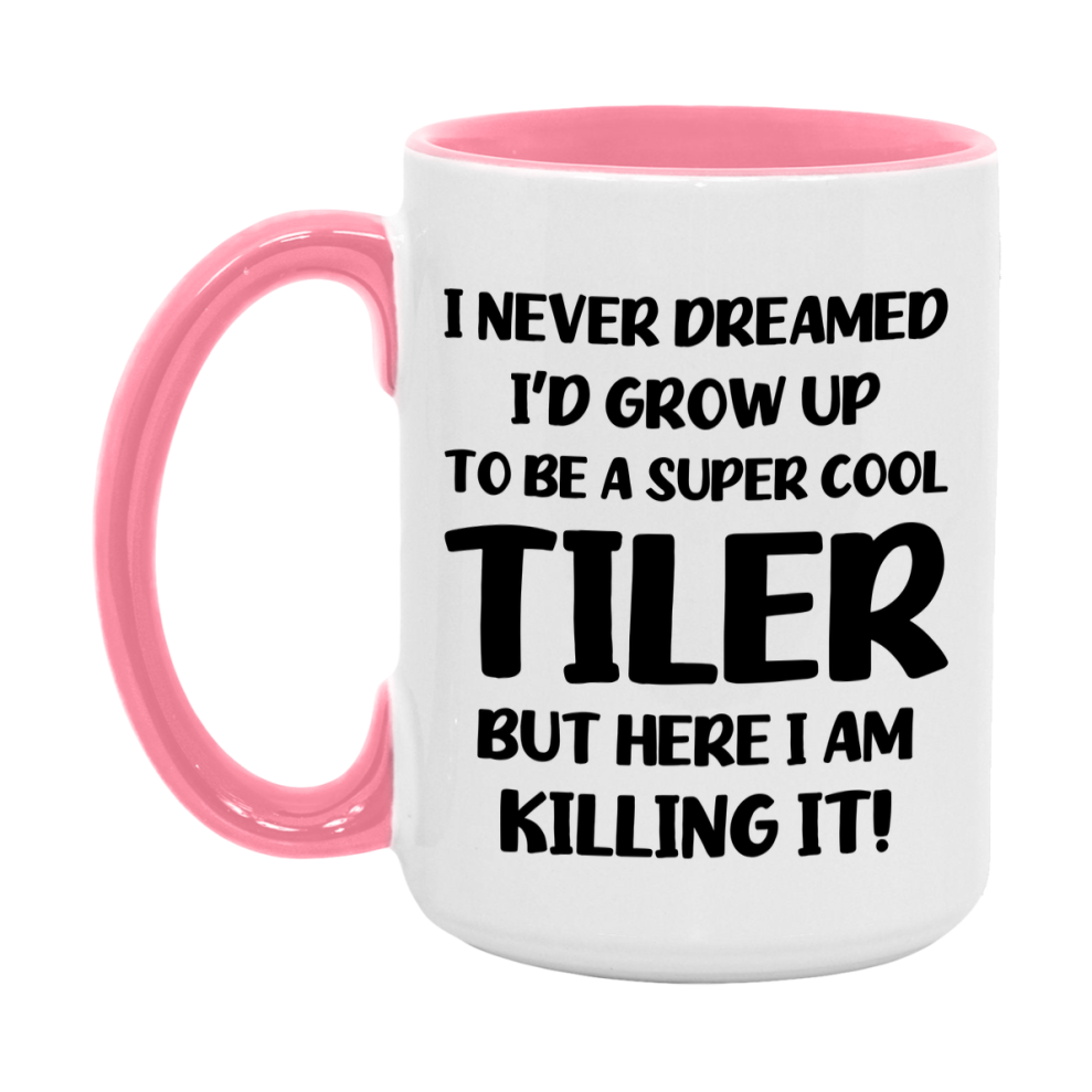 Funny Tiler Mug - "I Never Dreamed I'd Grow Up To Be A Super Cool Tiler" - 11Oz Or 15Oz Ceramic Coffee Cup