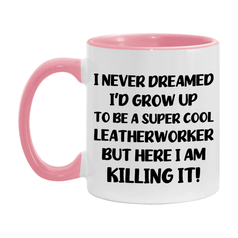 Funny Leatherworker Mug - "I Never Dreamed I'd Grow Up To Be A Super Cool Leatherworker" - 11Oz Or 15Oz Ceramic Coffee Cup
