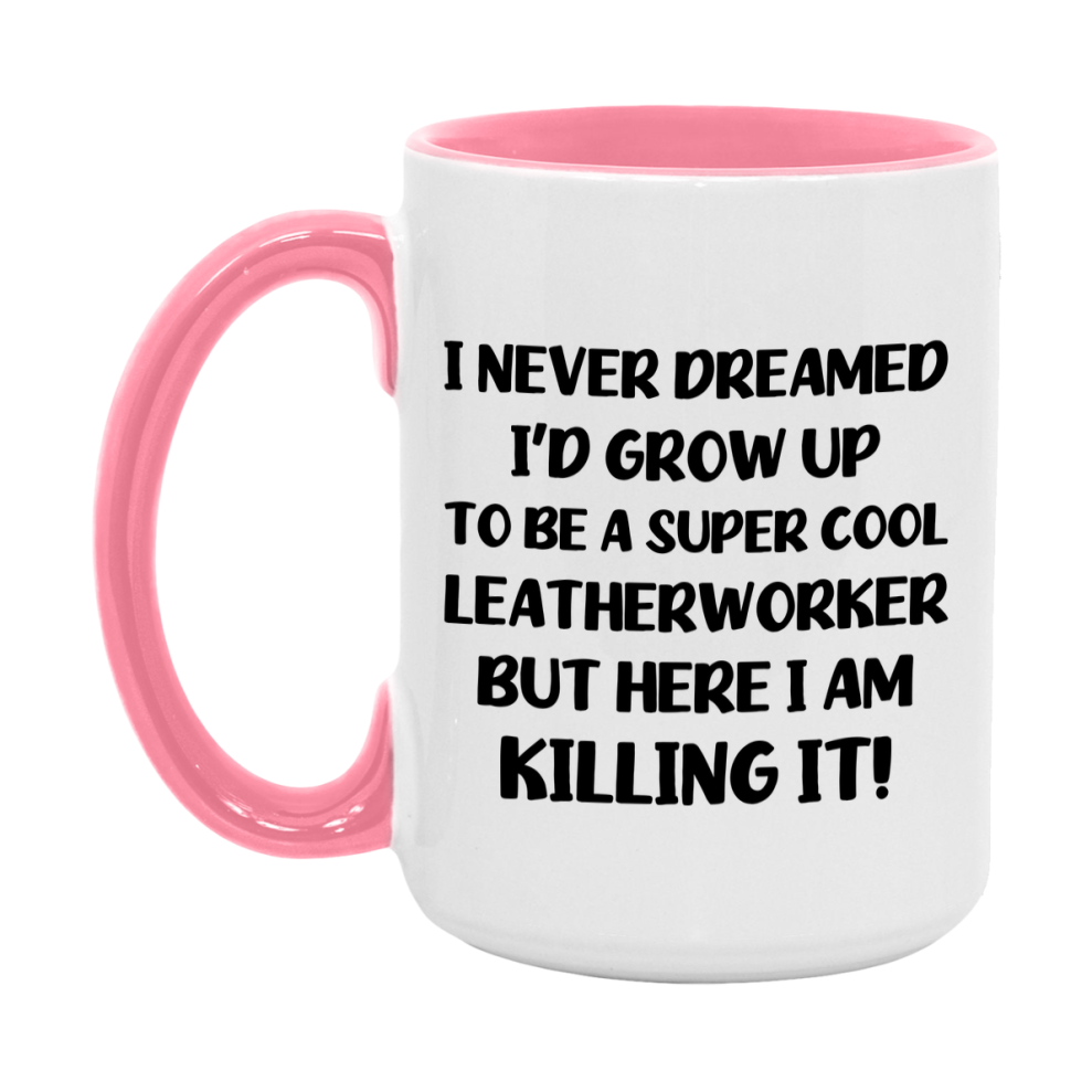 Funny Leatherworker Mug - "I Never Dreamed I'd Grow Up To Be A Super Cool Leatherworker" - 11Oz Or 15Oz Ceramic Coffee Cup