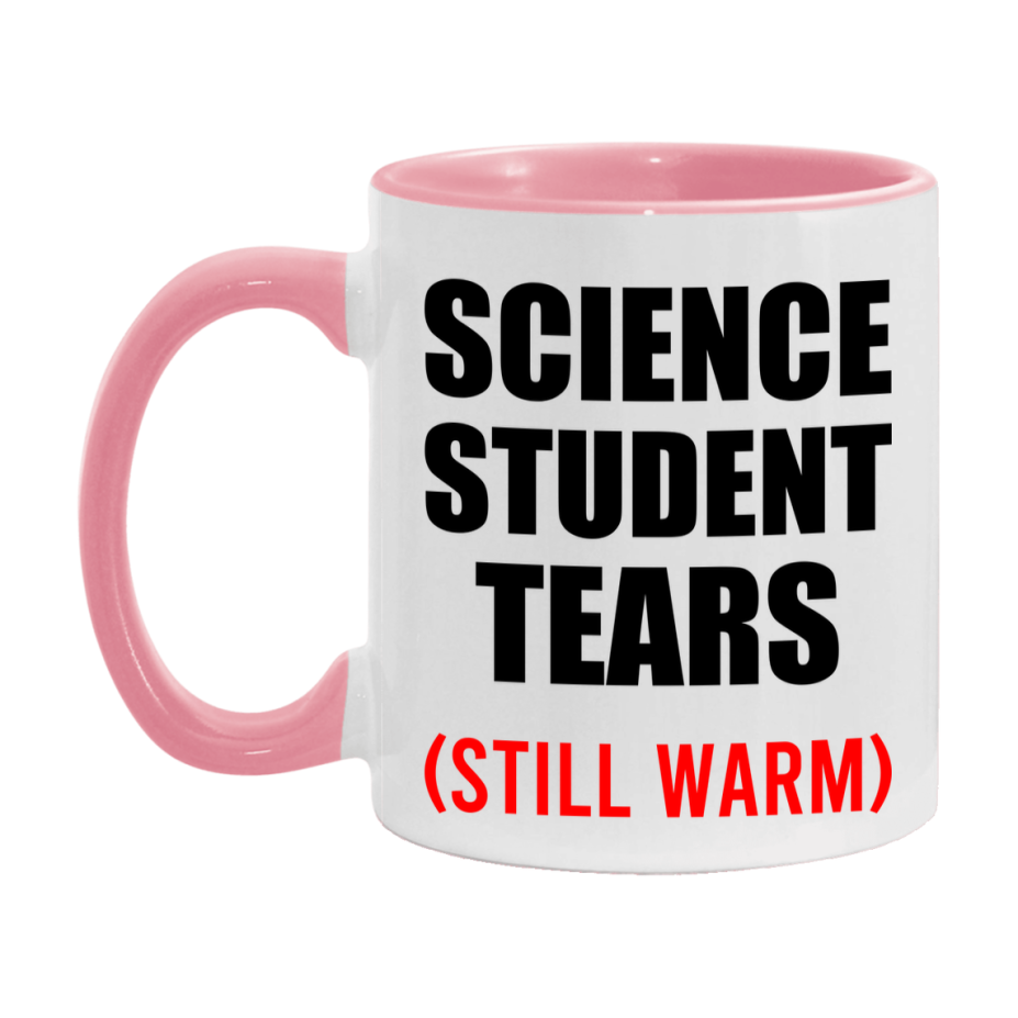 Science Student Tears Mug, Funny Gift For Science Teacher, 11Oz Or 15Oz White Ceramic Mug