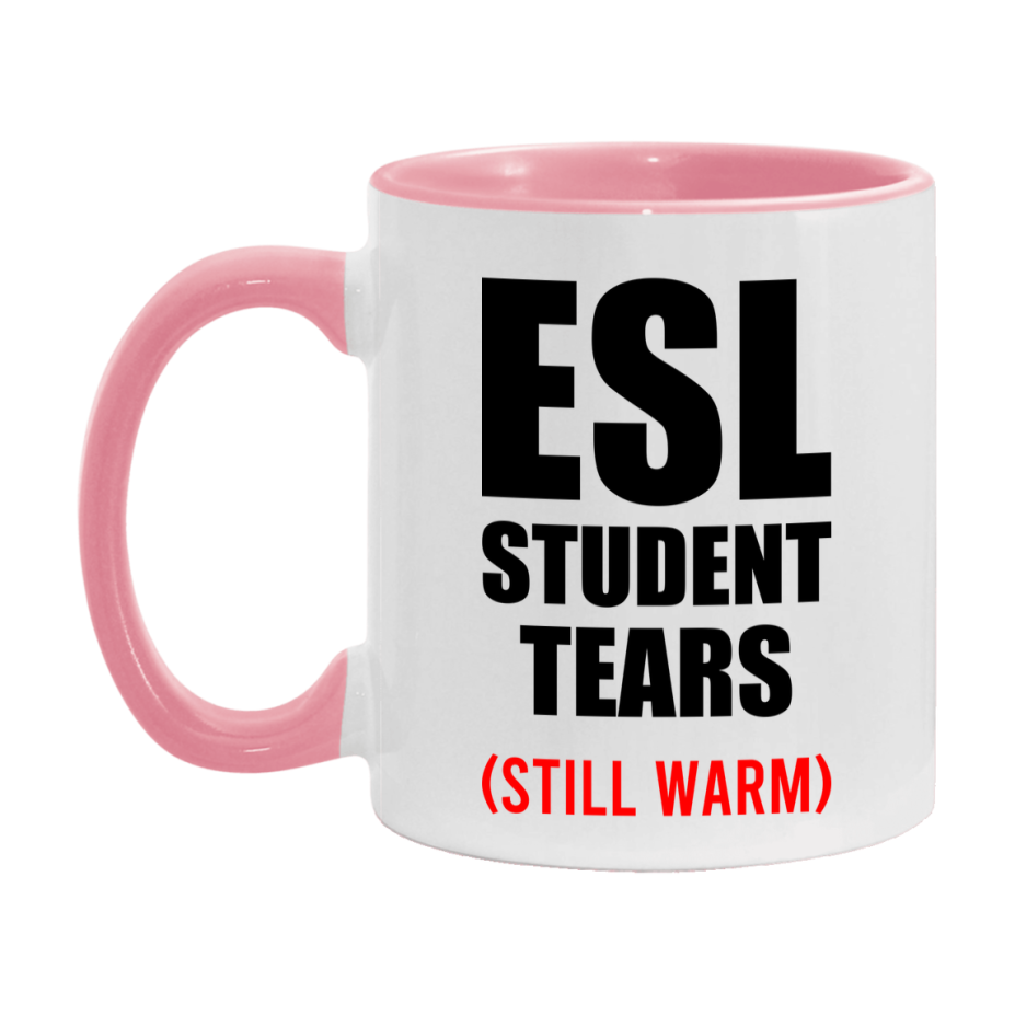Esl Student Tears Mug, Funny Gift For Esl Teacher, 11Oz Or 15Oz White Ceramic Mug