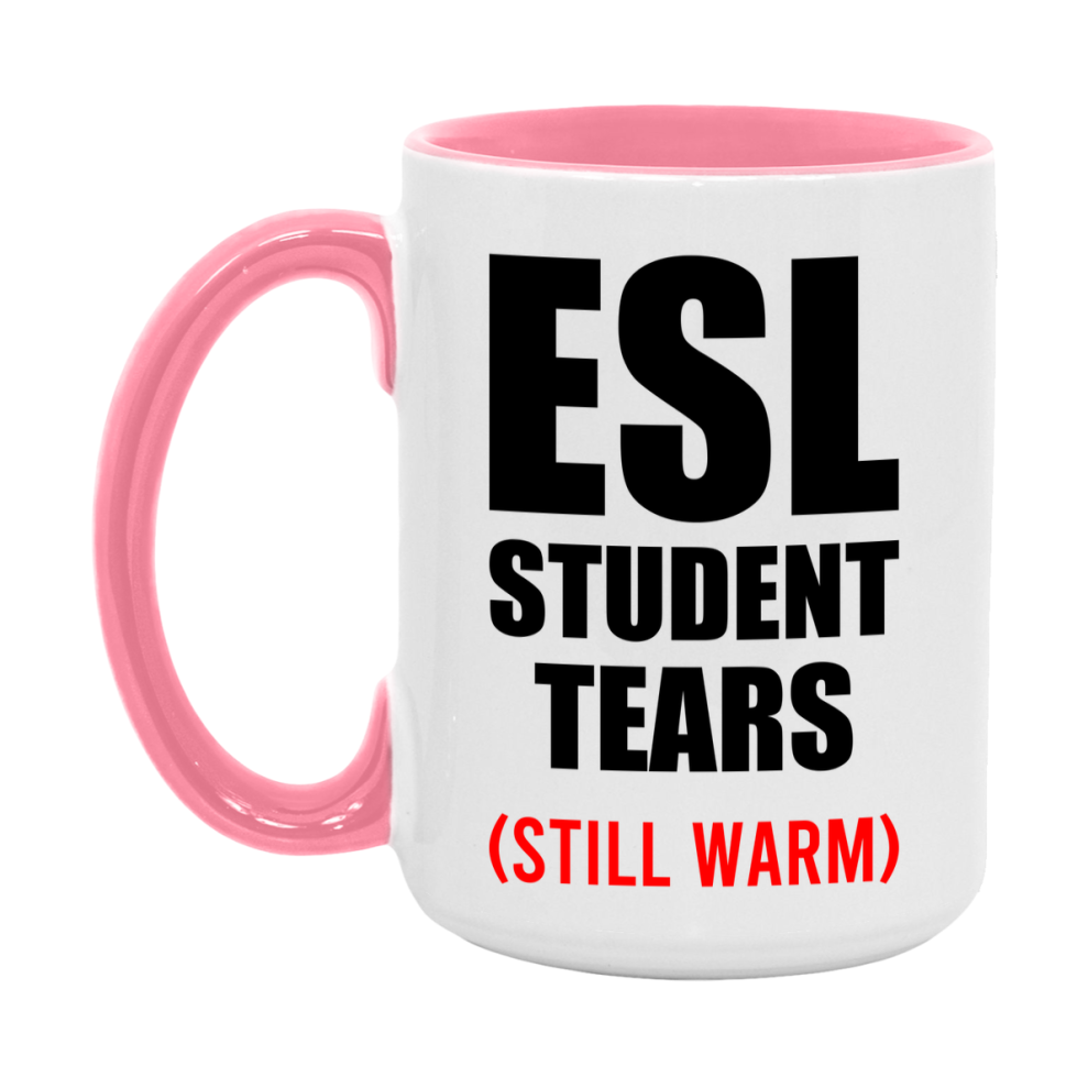 Esl Student Tears Mug, Funny Gift For Esl Teacher, 11Oz Or 15Oz White Ceramic Mug
