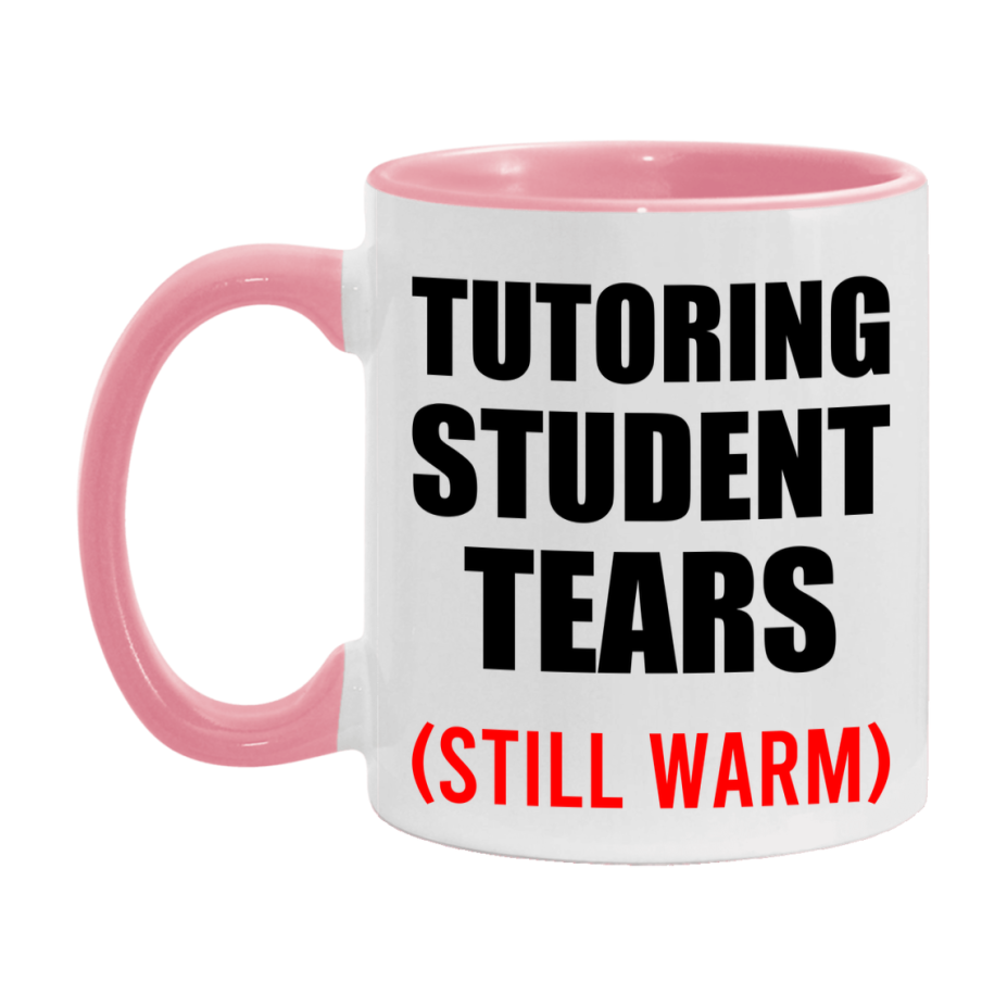 Tutoring Student Tears Mug, Funny Gift For Tutoring Teacher, 11Oz Or 15Oz White Ceramic Mug