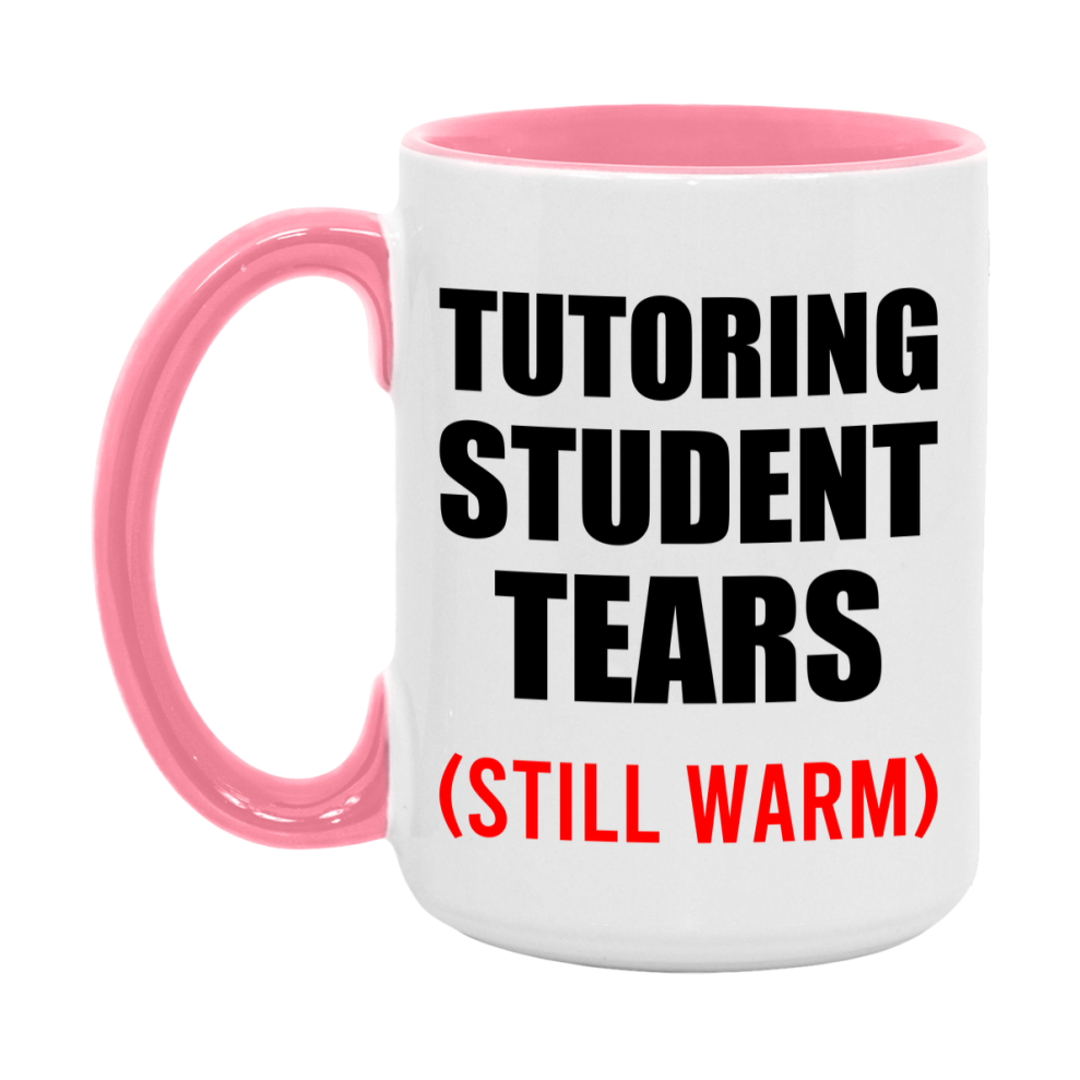 Tutoring Student Tears Mug, Funny Gift For Tutoring Teacher, 11Oz Or 15Oz White Ceramic Mug