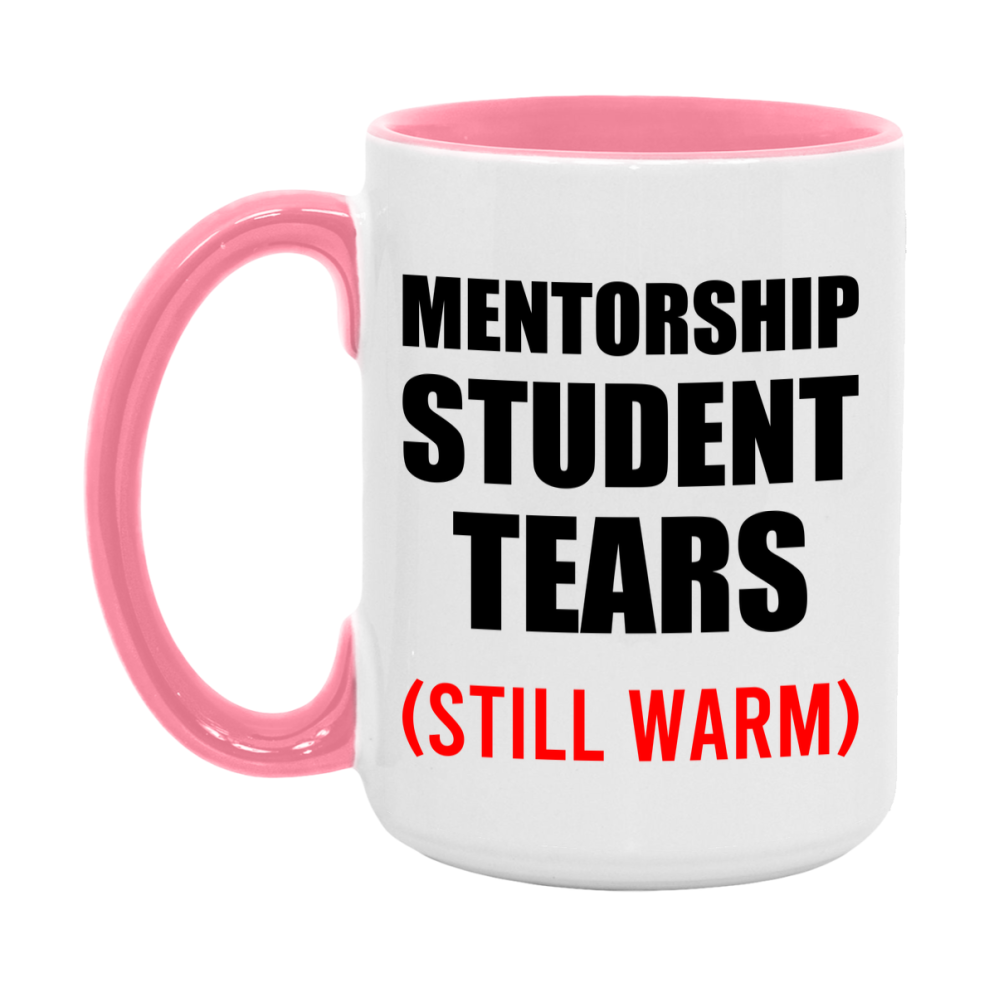 Mentorship Student Tears Mug, Funny Gift For Mentorship Teacher, 11Oz Or 15Oz White Ceramic Mug